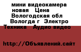 мини видеокамера новая › Цена ­ 550 - Вологодская обл., Вологда г. Электро-Техника » Аудио-видео   